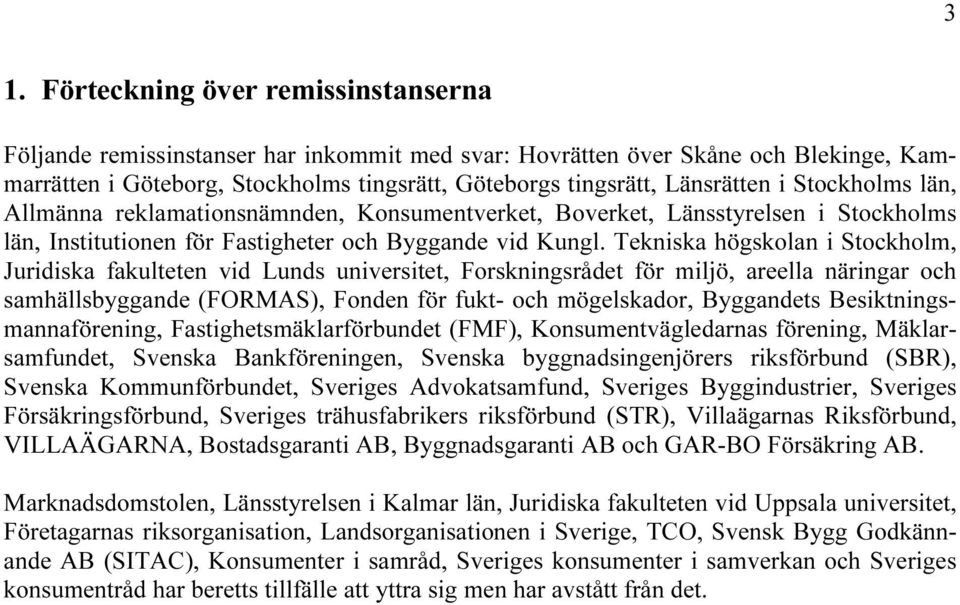 Tekniska högskolan i Stockholm, Juridiska fakulteten vid Lunds universitet, Forskningsrådet för miljö, areella näringar och samhällsbyggande (FORMAS), Fonden för fukt- och mögelskador, Byggandets