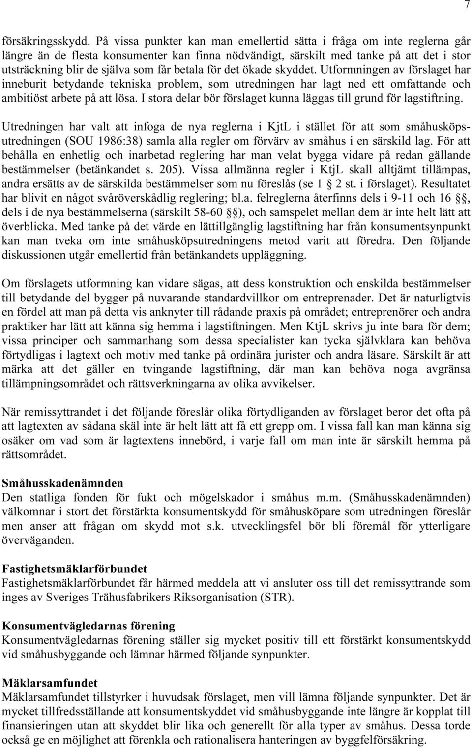 betala för det ökade skyddet. Utformningen av förslaget har inneburit betydande tekniska problem, som utredningen har lagt ned ett omfattande och ambitiöst arbete på att lösa.