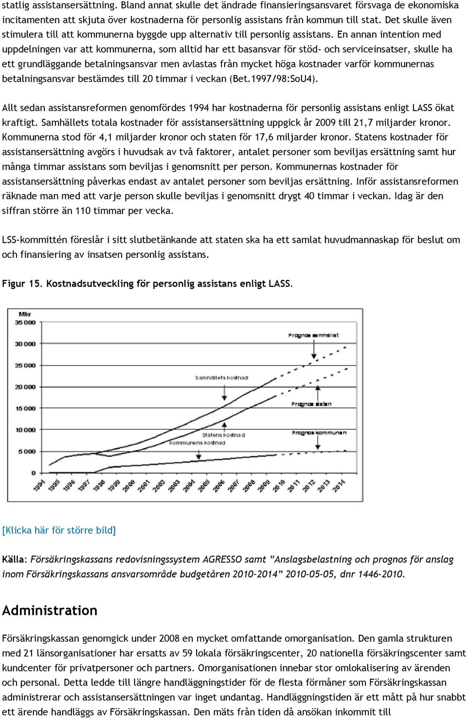 En annan intention med uppdelningen var att kommunerna, som alltid har ett basansvar för stöd- och serviceinsatser, skulle ha ett grundläggande betalningsansvar men avlastas från mycket höga