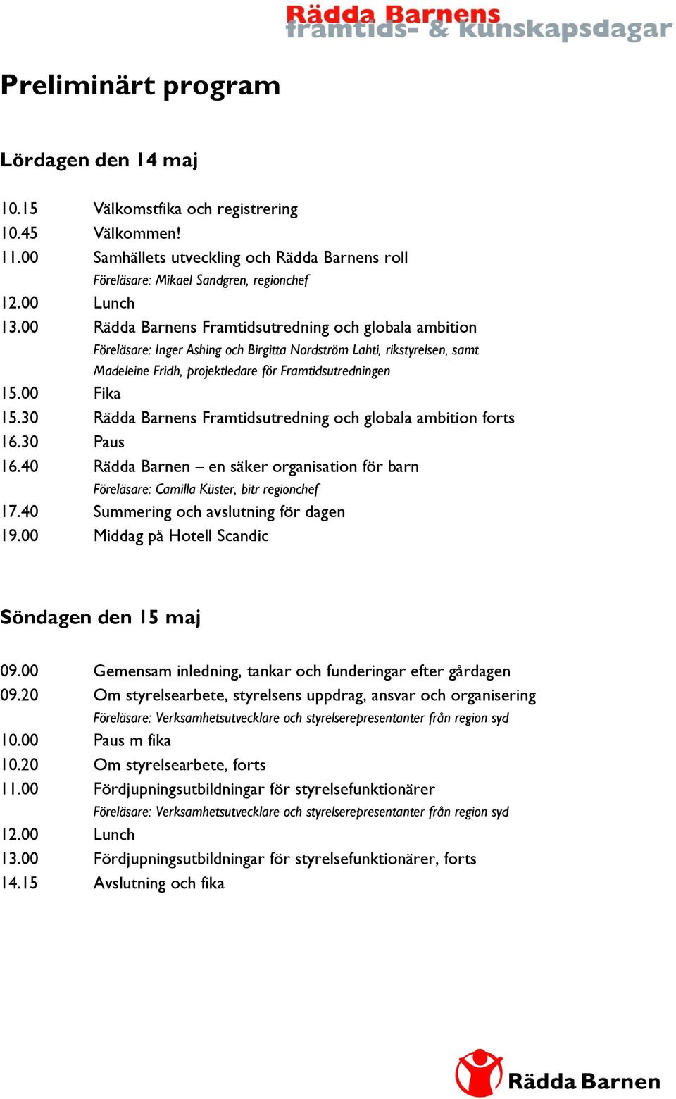 30 Rädda Barnens Framtidsutredning och globala ambition forts 16.30 Paus 16.40 Rädda Barnen en säker organisation för barn Föreläsare: Camilla Küster, bitr regionchef 17.