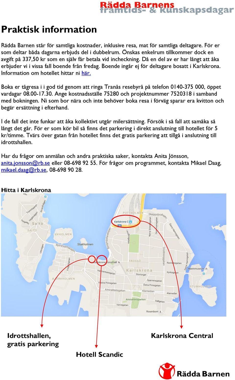 Boende ingår ej för deltagare bosatt i Karlskrona. Information om hotellet hittar ni här. Boka er tågresa i i god tid genom att ringa Tranås resebyrå på telefon 0140-375 000, öppet vardagar 08.00-17.