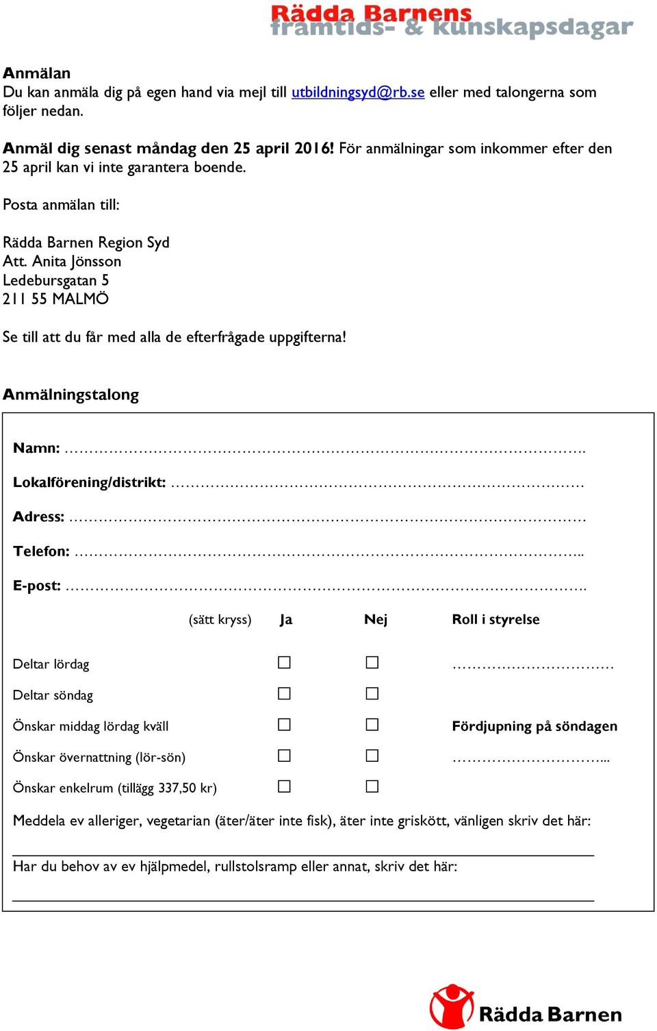 Anita Jönsson Ledebursgatan 5 211 55 MALMÖ Se till att du får med alla de efterfrågade uppgifterna! Anmälningstalong Namn:. Lokalförening/distrikt: Adress: Telefon:.. E-post:.