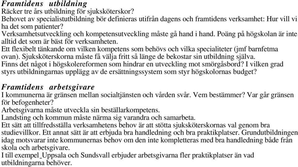 Ett flexibelt tänkande om vilken kompetens som behövs och vilka specialiteter (jmf barnfetma ovan). Sjuksköterskorna måste få välja fritt så länge de bekostar sin utbildning själva.