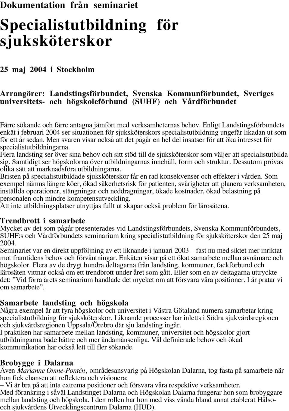 Enligt Landstingsförbundets enkät i februari 2004 ser situationen för sjuksköterskors specialistutbildning ungefär likadan ut som för ett år sedan.