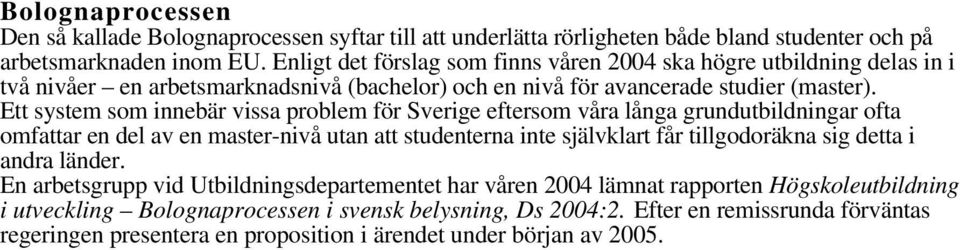 Ett system som innebär vissa problem för Sverige eftersom våra långa grundutbildningar ofta omfattar en del av en master-nivå utan att studenterna inte självklart får tillgodoräkna sig detta