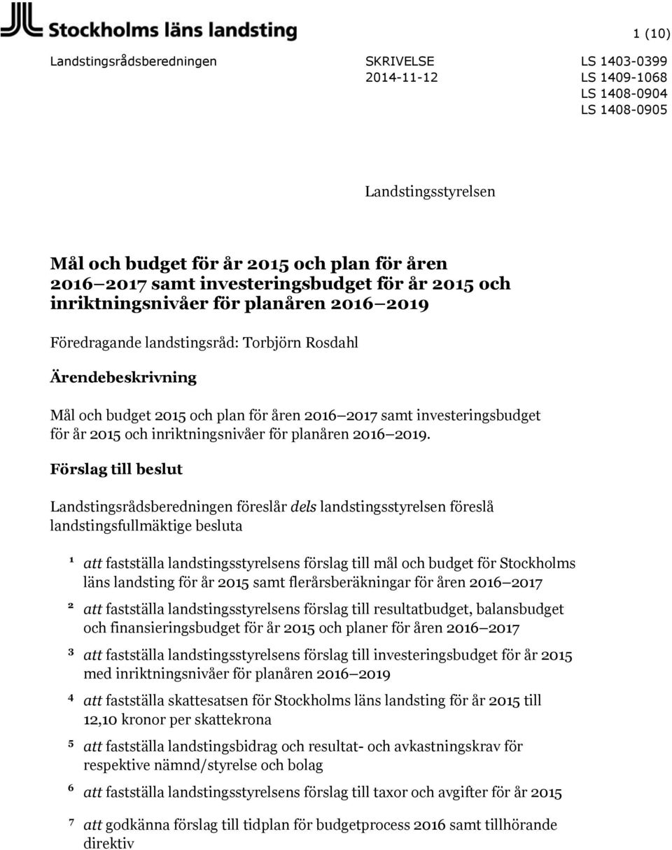 Förslag till beslut Landstingsrådsberedningen föreslår dels landstingsstyrelsen föreslå landstingsfullmäktige besluta 1 2 3 4 5 6 7 att fastställa landstingsstyrelsens förslag till mål och budget för