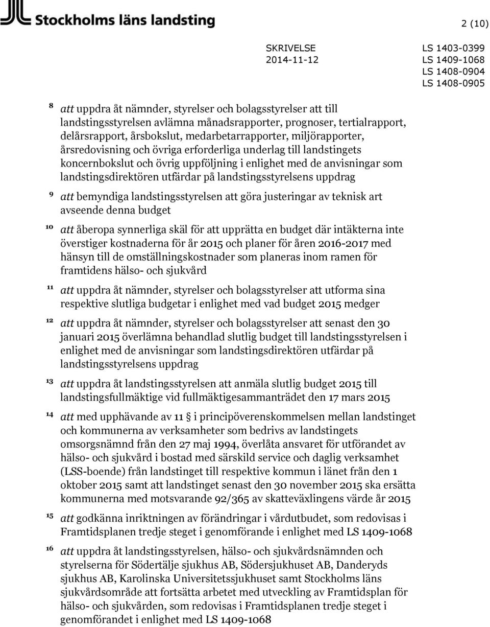 utfärdar på landstingsstyrelsens uppdrag att bemyndiga landstingsstyrelsen att göra justeringar av teknisk art avseende denna budget att åberopa synnerliga skäl för att upprätta en budget där