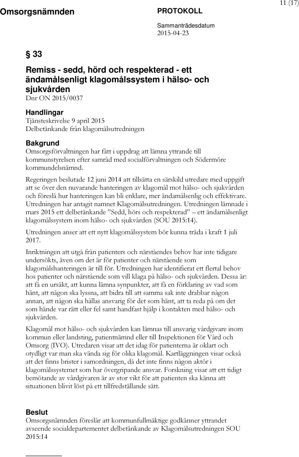 Regeringen beslutade 12 juni 2014 att tillsätta en särskild utredare med uppgift att se över den nuvarande hanteringen av klagomål mot hälso- och sjukvården och föreslå hur hanteringen kan bli