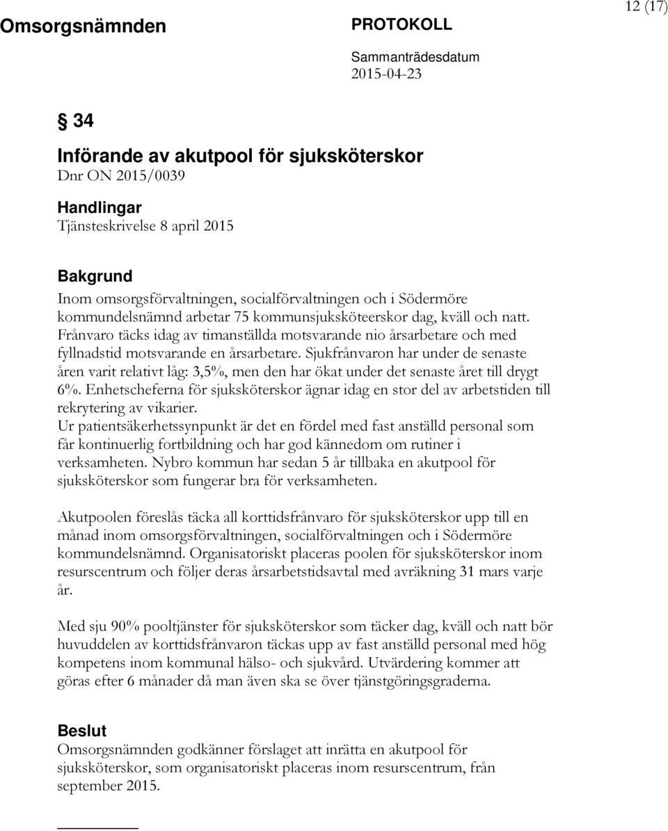 Sjukfrånvaron har under de senaste åren varit relativt låg: 3,5%, men den har ökat under det senaste året till drygt 6%.