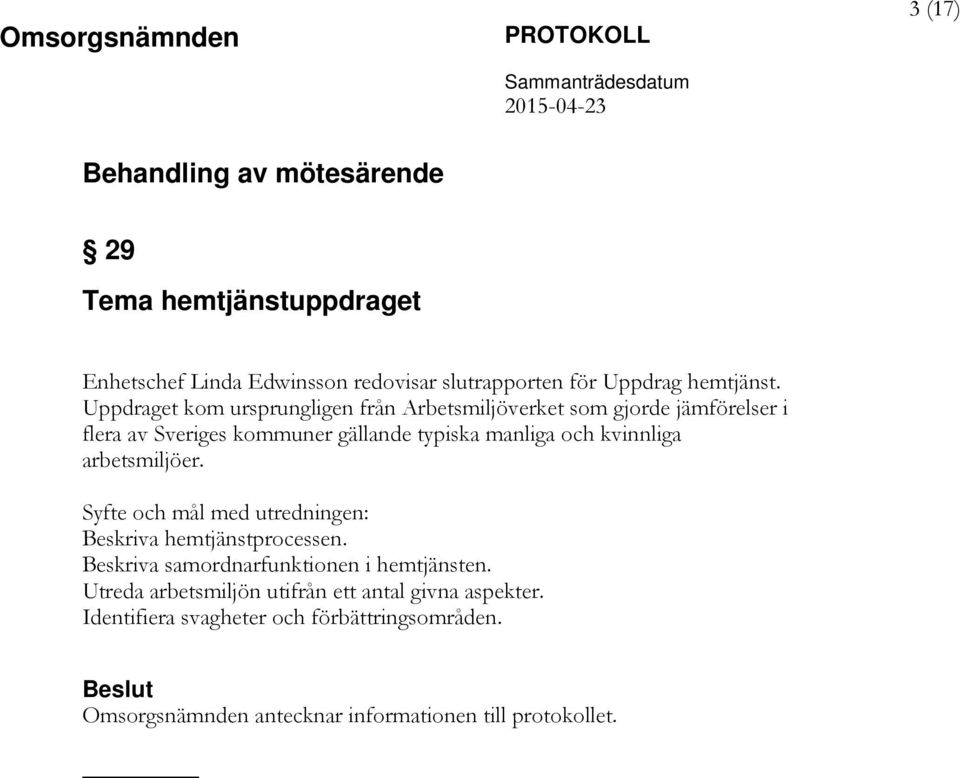 kvinnliga arbetsmiljöer. Syfte och mål med utredningen: Beskriva hemtjänstprocessen. Beskriva samordnarfunktionen i hemtjänsten.