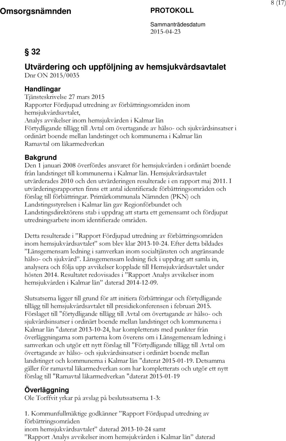 Ramavtal om läkarmedverkan Bakgrund Den 1 januari 2008 överfördes ansvaret för hemsjukvården i ordinärt boende från landstinget till kommunerna i Kalmar län.