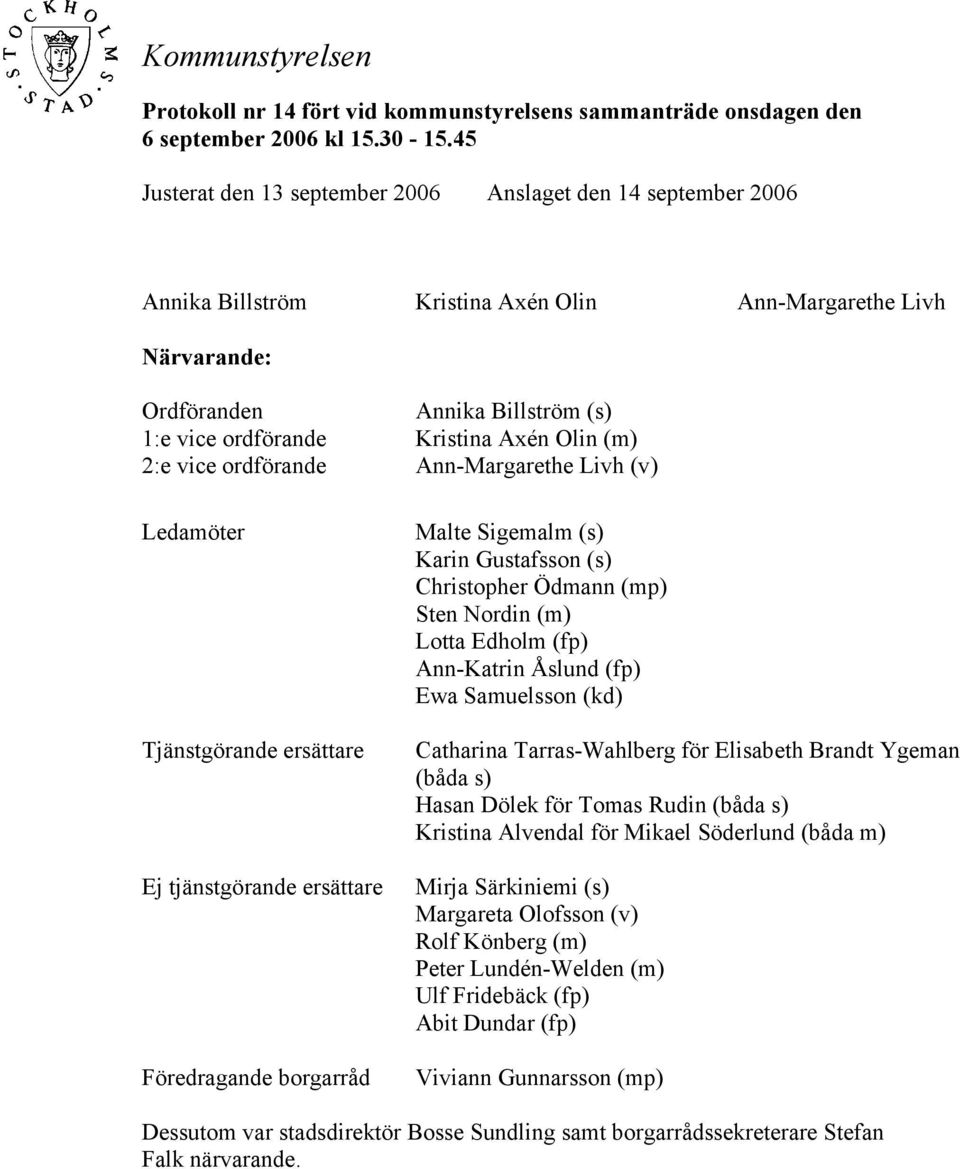 Olin (m) 2:e vice ordförande Ann-Margarethe Livh (v) Ledamöter Tjänstgörande ersättare Ej tjänstgörande ersättare Föredragande borgarråd Malte Sigemalm (s) Karin Gustafsson (s) Christopher Ödmann