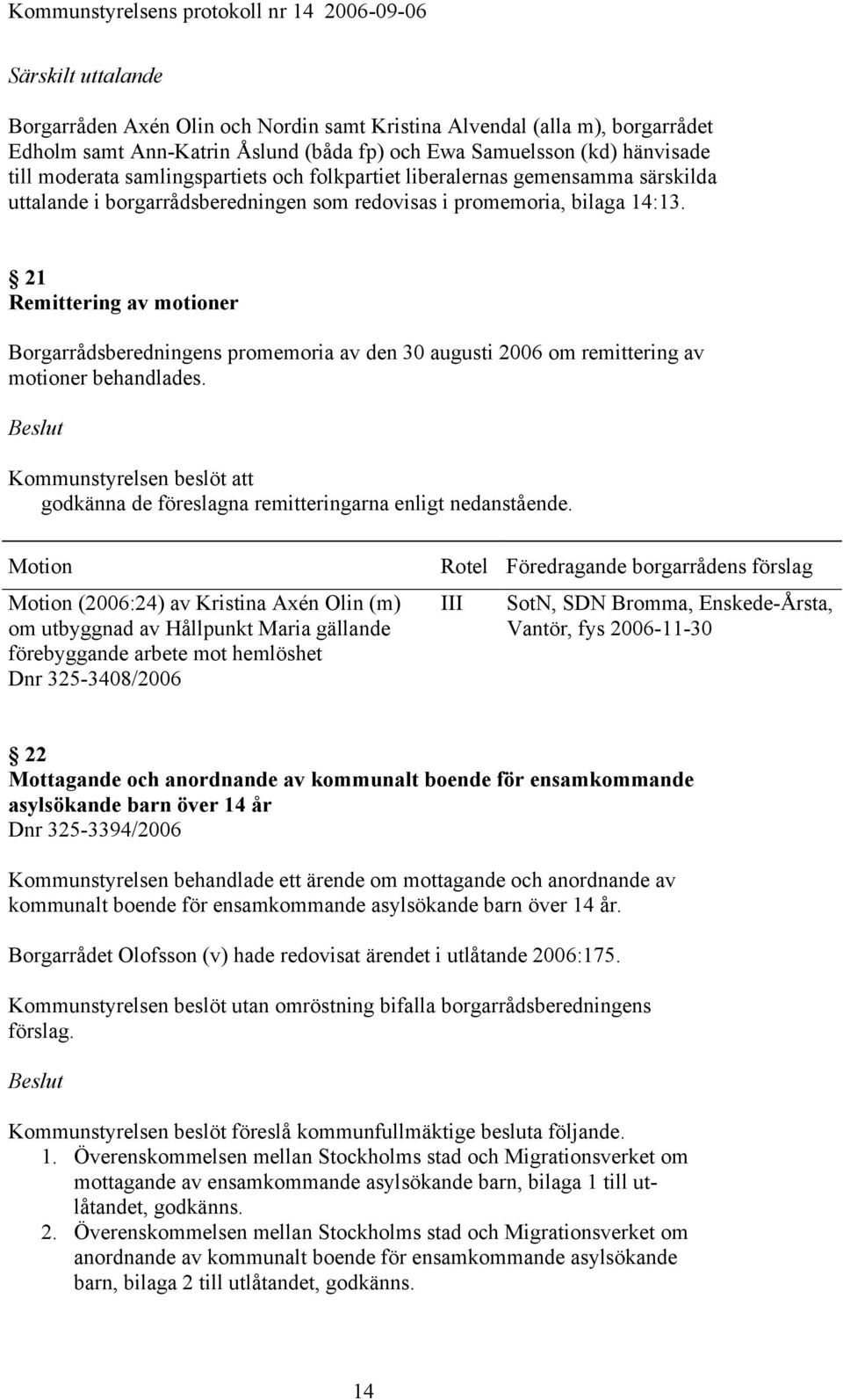 21 Remittering av motioner Borgarrådsberedningens promemoria av den 30 augusti 2006 om remittering av motioner behandlades.