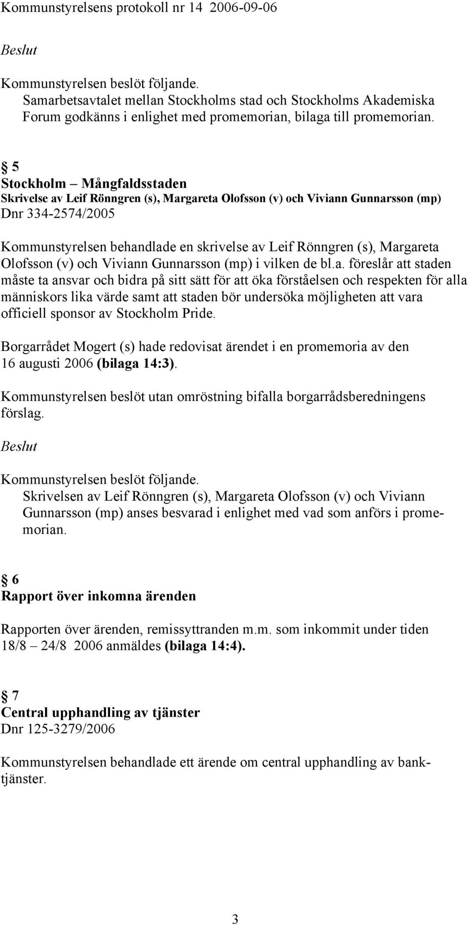 Margareta Olofsson (v) och Viviann Gunnarsson (mp) i vilken de bl.a. föreslår att staden måste ta ansvar och bidra på sitt sätt för att öka förståelsen och respekten för alla människors lika värde