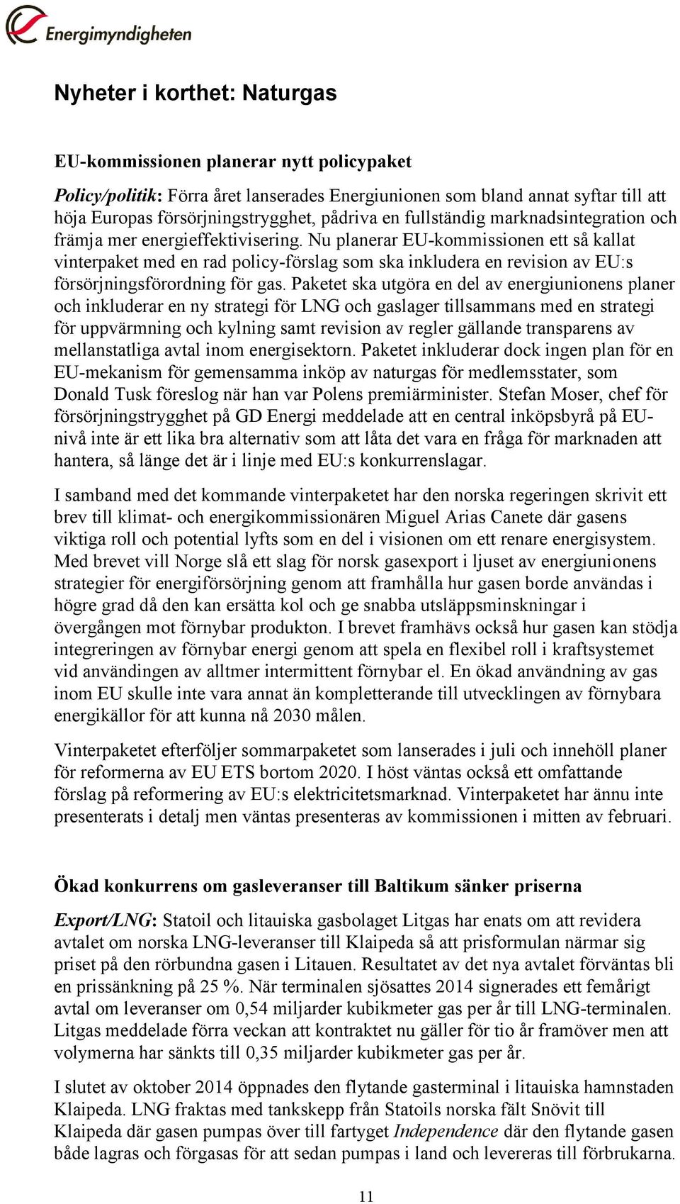 Nu planerar EU-kommissionen ett så kallat vinterpaket med en rad policy-förslag som ska inkludera en revision av EU:s försörjningsförordning för gas.