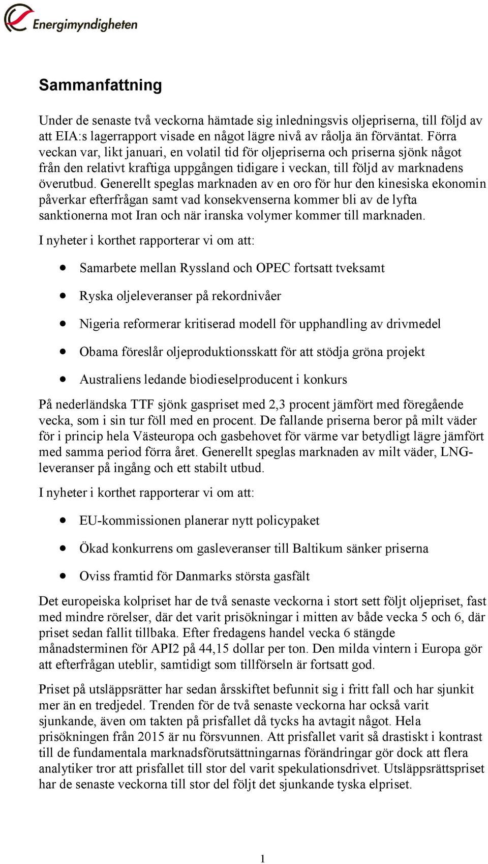 Generellt speglas marknaden av en oro för hur den kinesiska ekonomin påverkar efterfrågan samt vad konsekvenserna kommer bli av de lyfta sanktionerna mot Iran och när iranska volymer kommer till