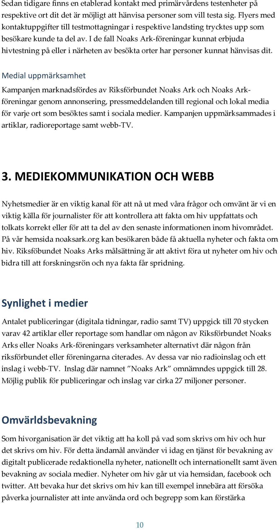 I de fall Noaks Ark-föreningar kunnat erbjuda hivtestning på eller i närheten av besökta orter har personer kunnat hänvisas dit.