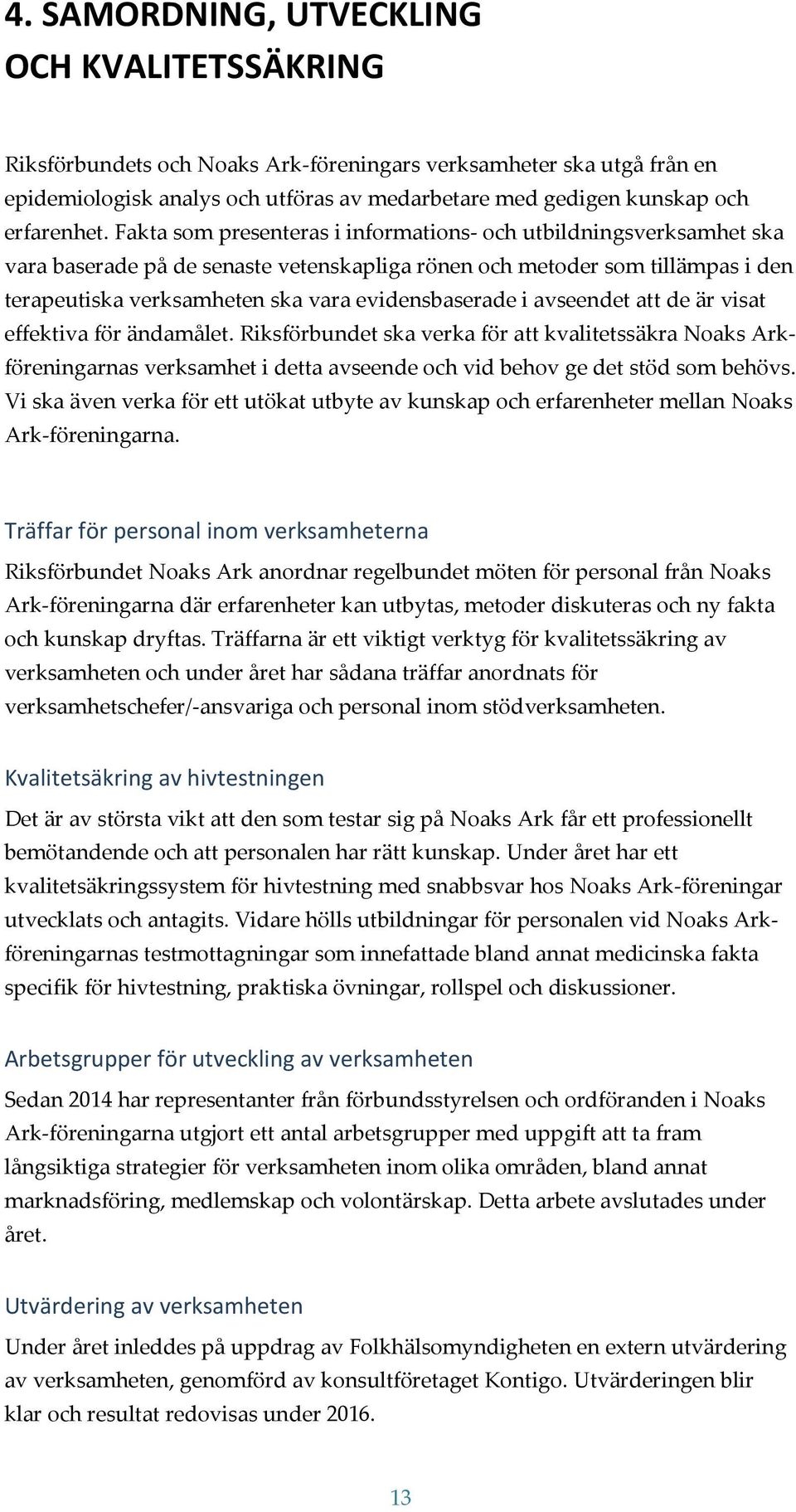 Fakta som presenteras i informations- och utbildningsverksamhet ska vara baserade på de senaste vetenskapliga rönen och metoder som tillämpas i den terapeutiska verksamheten ska vara evidensbaserade