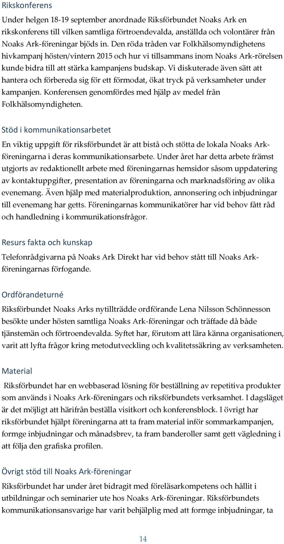 Vi diskuterade även sätt att hantera och förbereda sig för ett förmodat, ökat tryck på verksamheter under kampanjen. Konferensen genomfördes med hjälp av medel från Folkhälsomyndigheten.