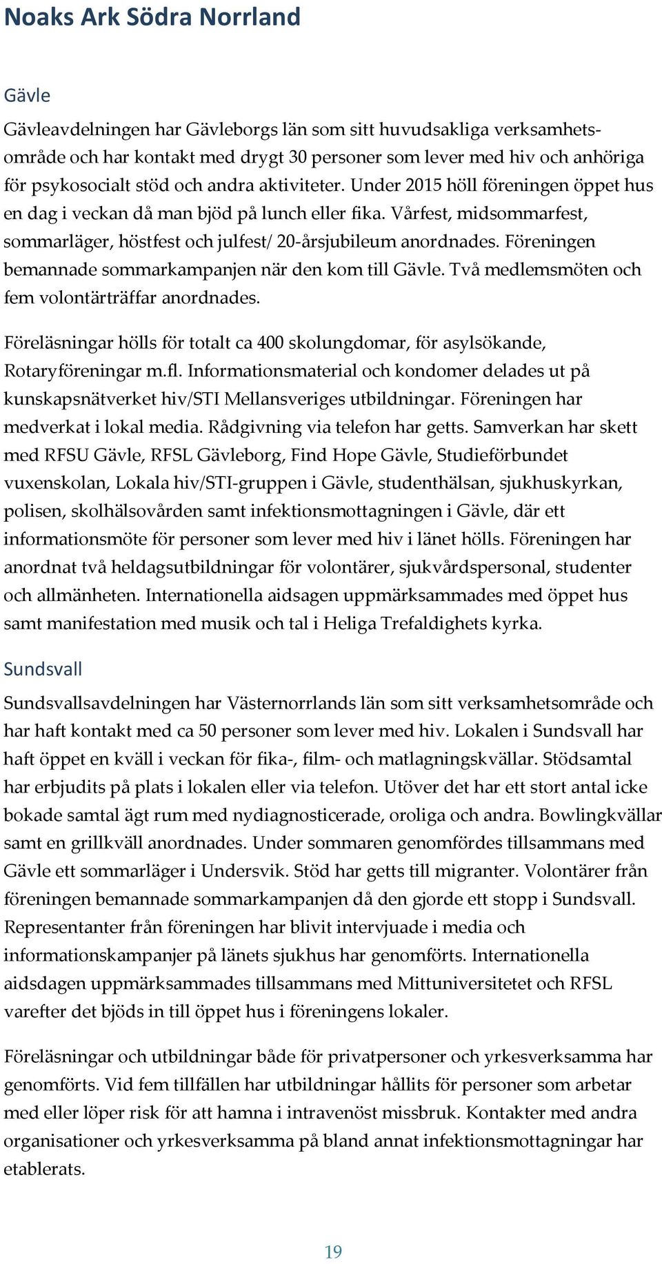 Föreningen bemannade sommarkampanjen när den kom till Gävle. Två medlemsmöten och fem volontärträffar anordnades.