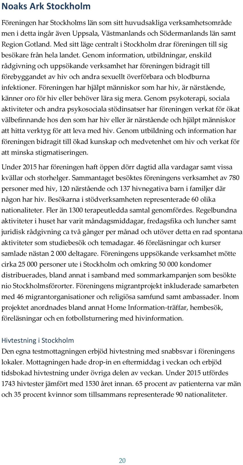 Genom information, utbildningar, enskild rådgivning och uppsökande verksamhet har föreningen bidragit till förebyggandet av hiv och andra sexuellt överförbara och blodburna infektioner.