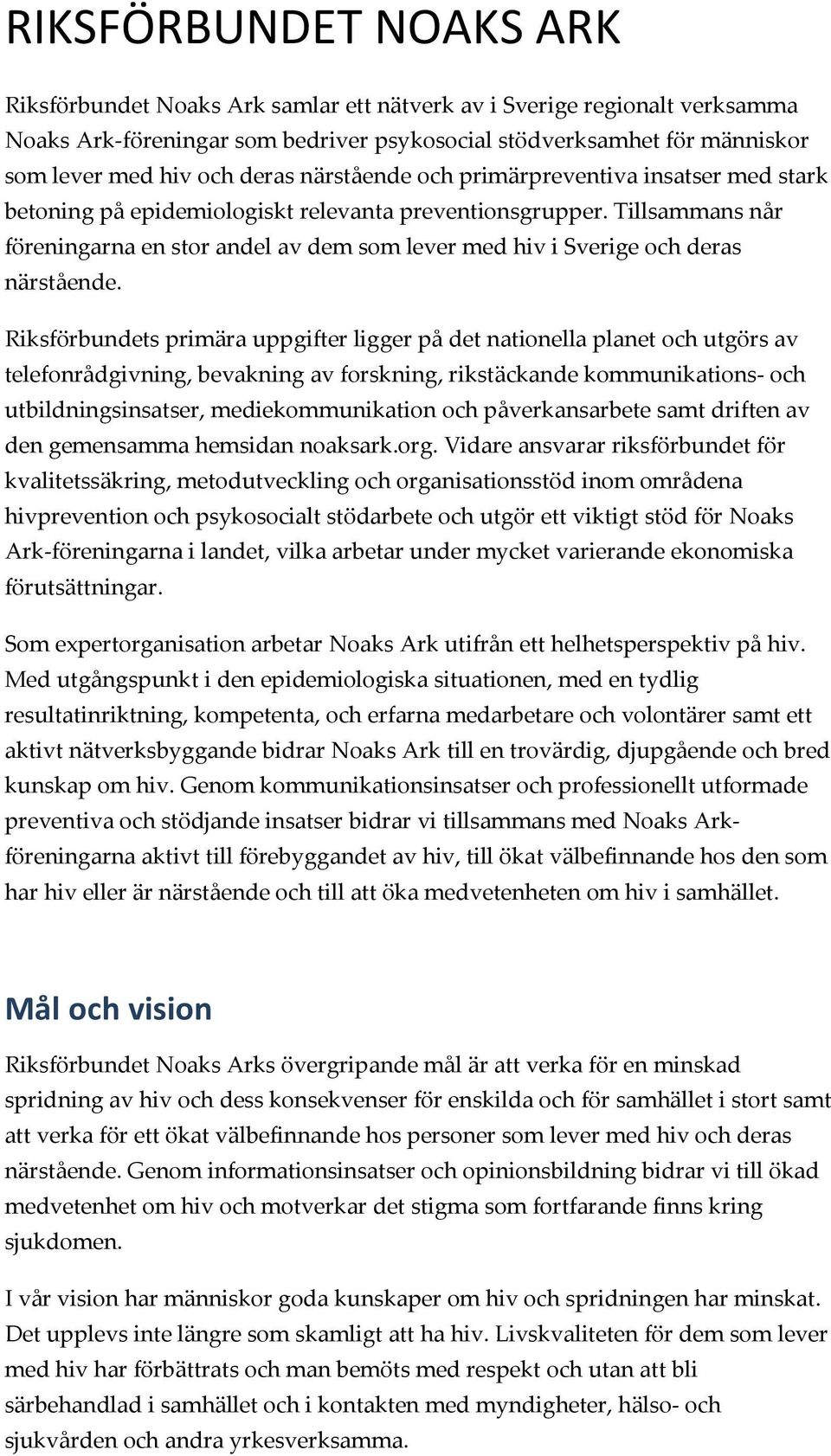 Tillsammans når föreningarna en stor andel av dem som lever med hiv i Sverige och deras närstående.