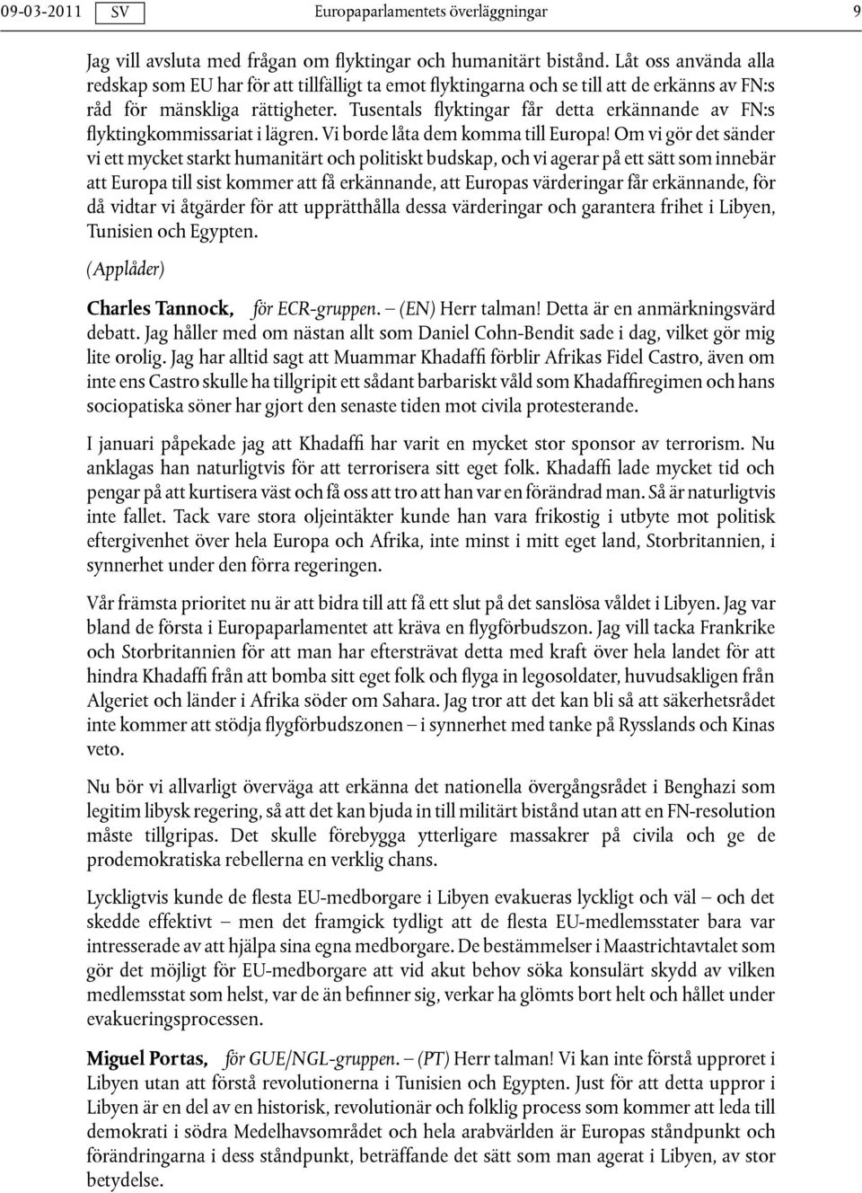 Tusentals flyktingar får detta erkännande av FN:s flyktingkommissariat i lägren. Vi borde låta dem komma till Europa!