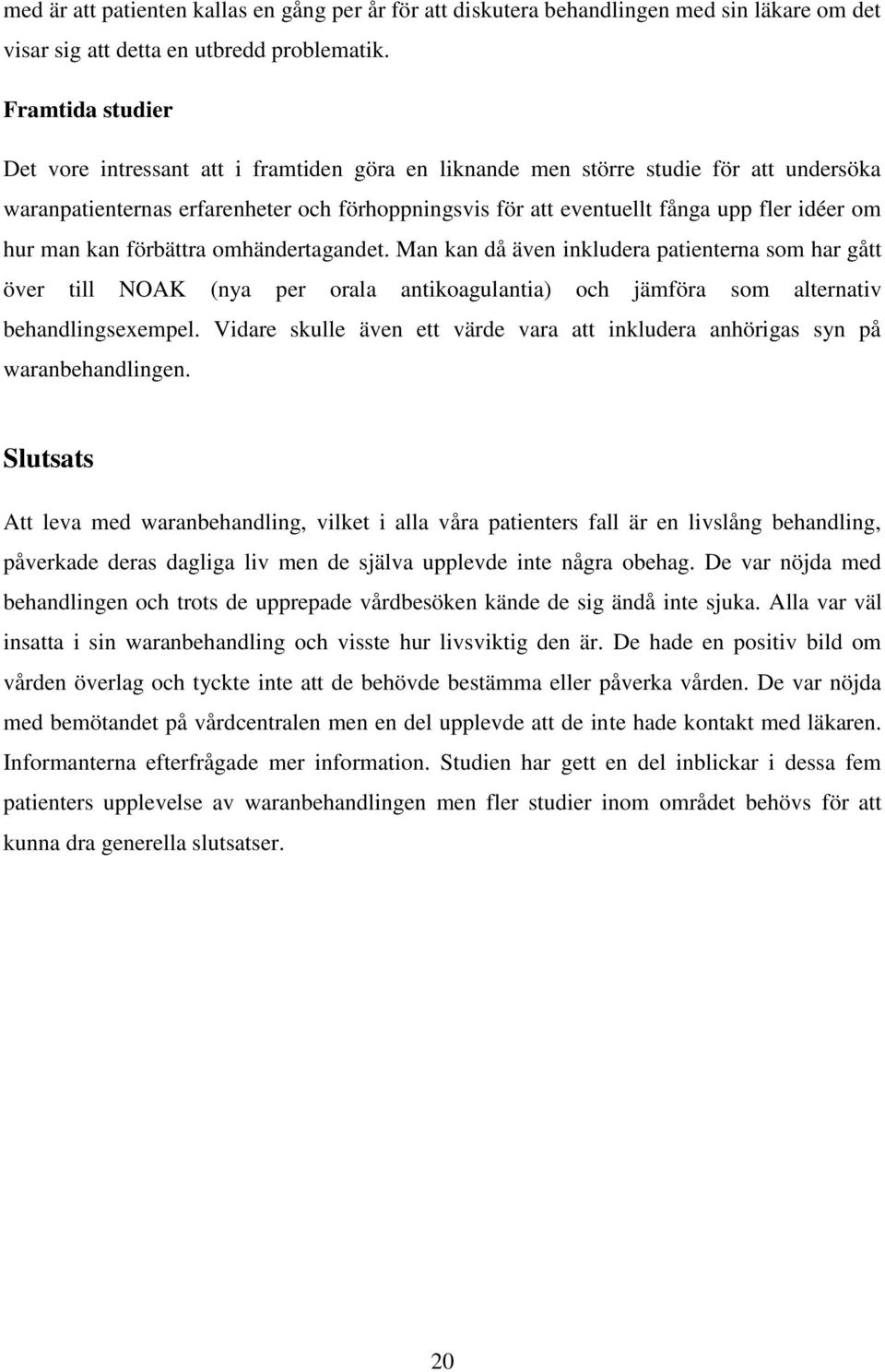 hur man kan förbättra omhändertagandet. Man kan då även inkludera patienterna som har gått över till NOAK (nya per orala antikoagulantia) och jämföra som alternativ behandlingsexempel.