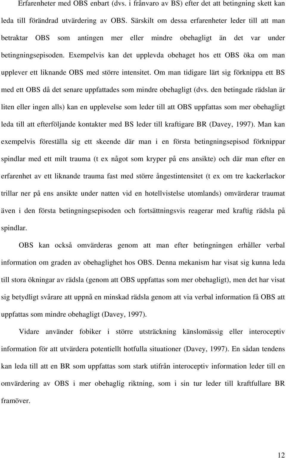 Exempelvis kan det upplevda obehaget hos ett OBS öka om man upplever ett liknande OBS med större intensitet.