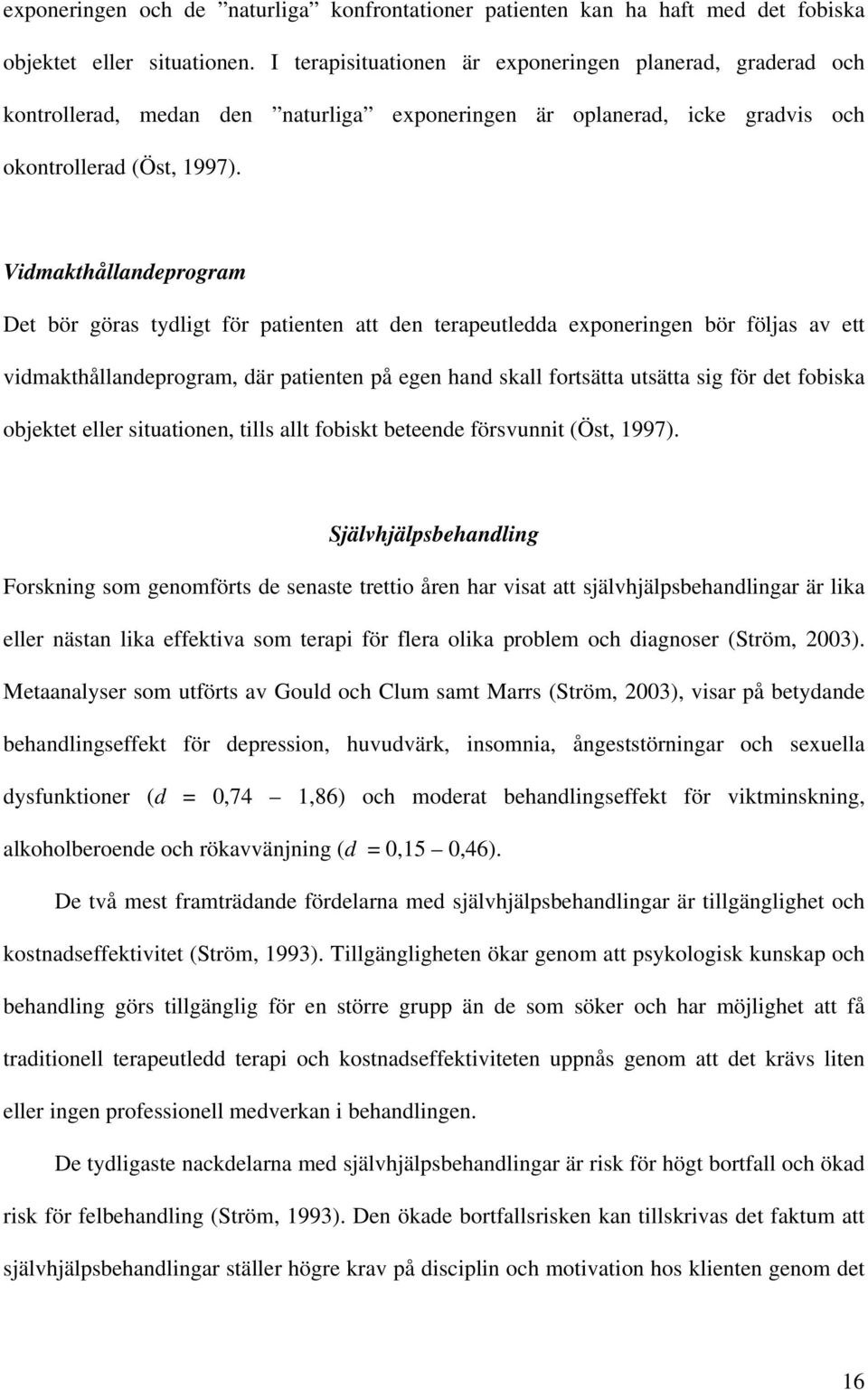 Vidmakthållandeprogram Det bör göras tydligt för patienten att den terapeutledda exponeringen bör följas av ett vidmakthållandeprogram, där patienten på egen hand skall fortsätta utsätta sig för det