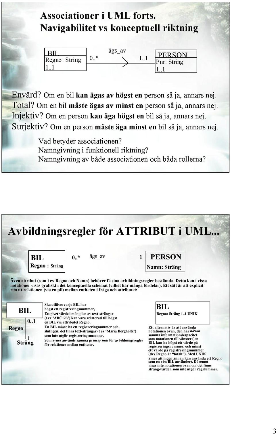 Vad betyder associationen? Namngivning i funktionell riktning? Namngivning av både associationen och båda rollerna? Avbildningsregler Avbildningsregler för ATTRIBUT i UML.