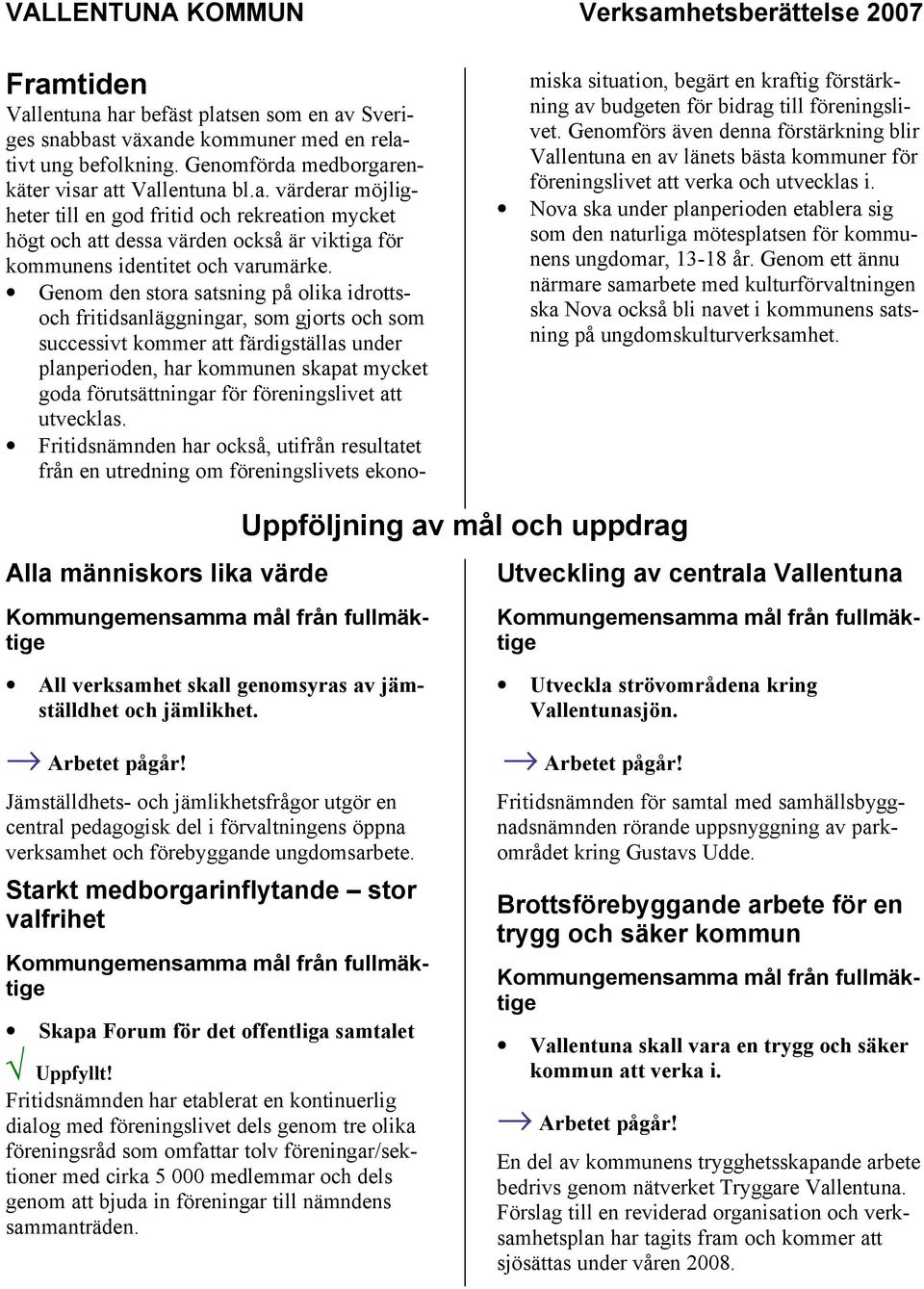 Genom den stora satsning på olika idrottsoch fritidsanläggningar, som gjorts och som successivt kommer att färdigställas under planperioden, har kommunen skapat mycket goda förutsättningar för