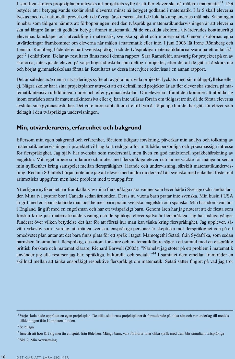 I år 5 skall eleverna lyckas med det nationella provet och i de övriga årskurserna skall de lokala kursplanernas mål nås.