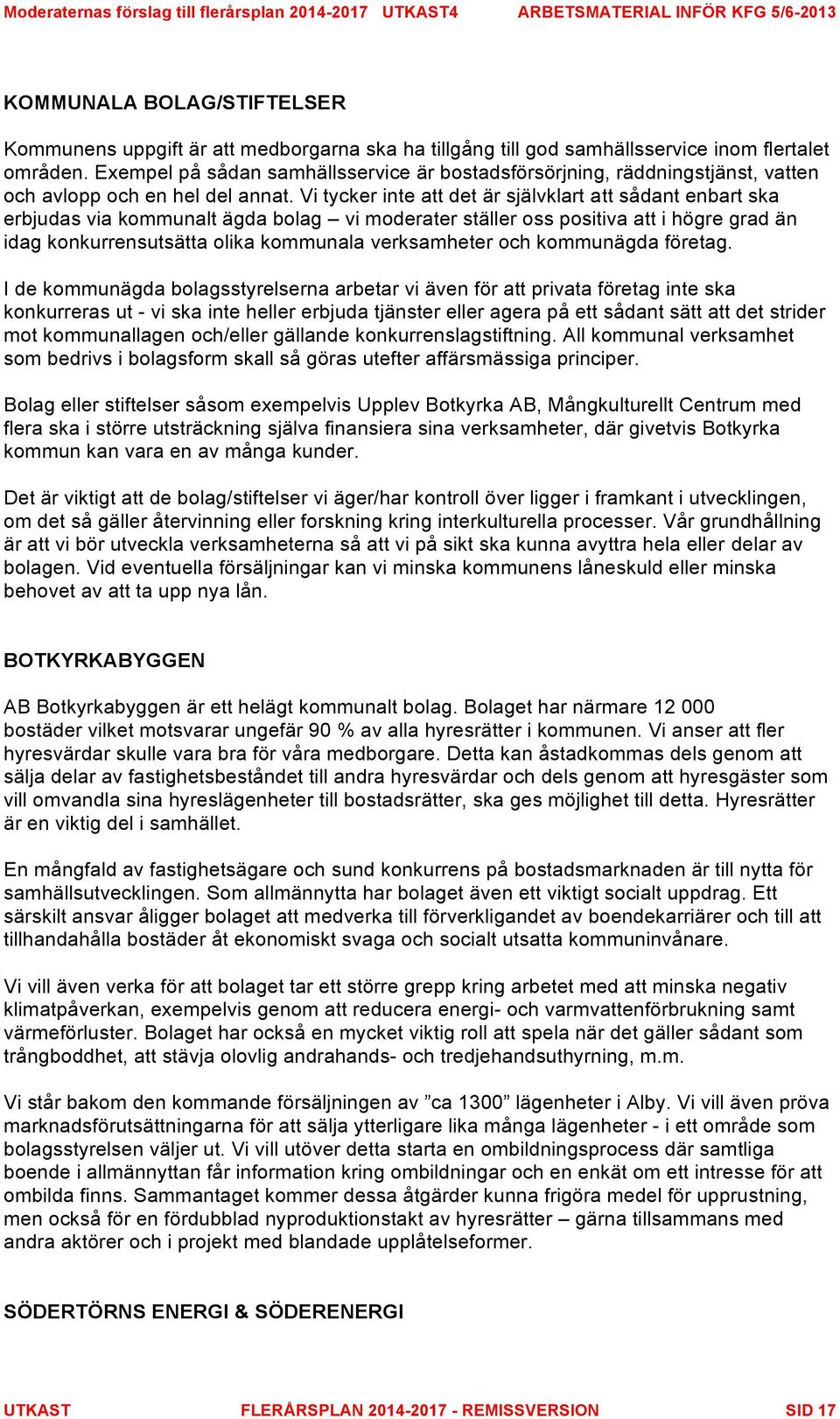 Vi tycker inte att det är självklart att sådant enbart ska erbjudas via kommunalt ägda bolag vi moderater ställer oss positiva att i högre grad än idag konkurrensutsätta olika kommunala verksamheter