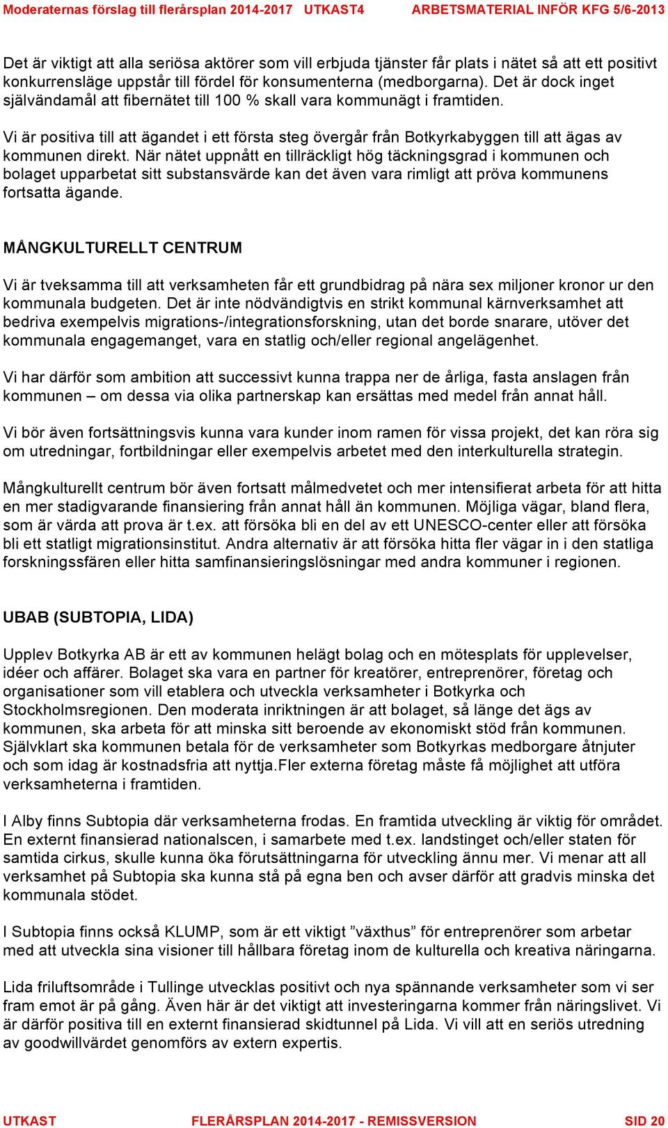 Vi är positiva till att ägandet i ett första steg övergår från Botkyrkabyggen till att ägas av kommunen direkt.