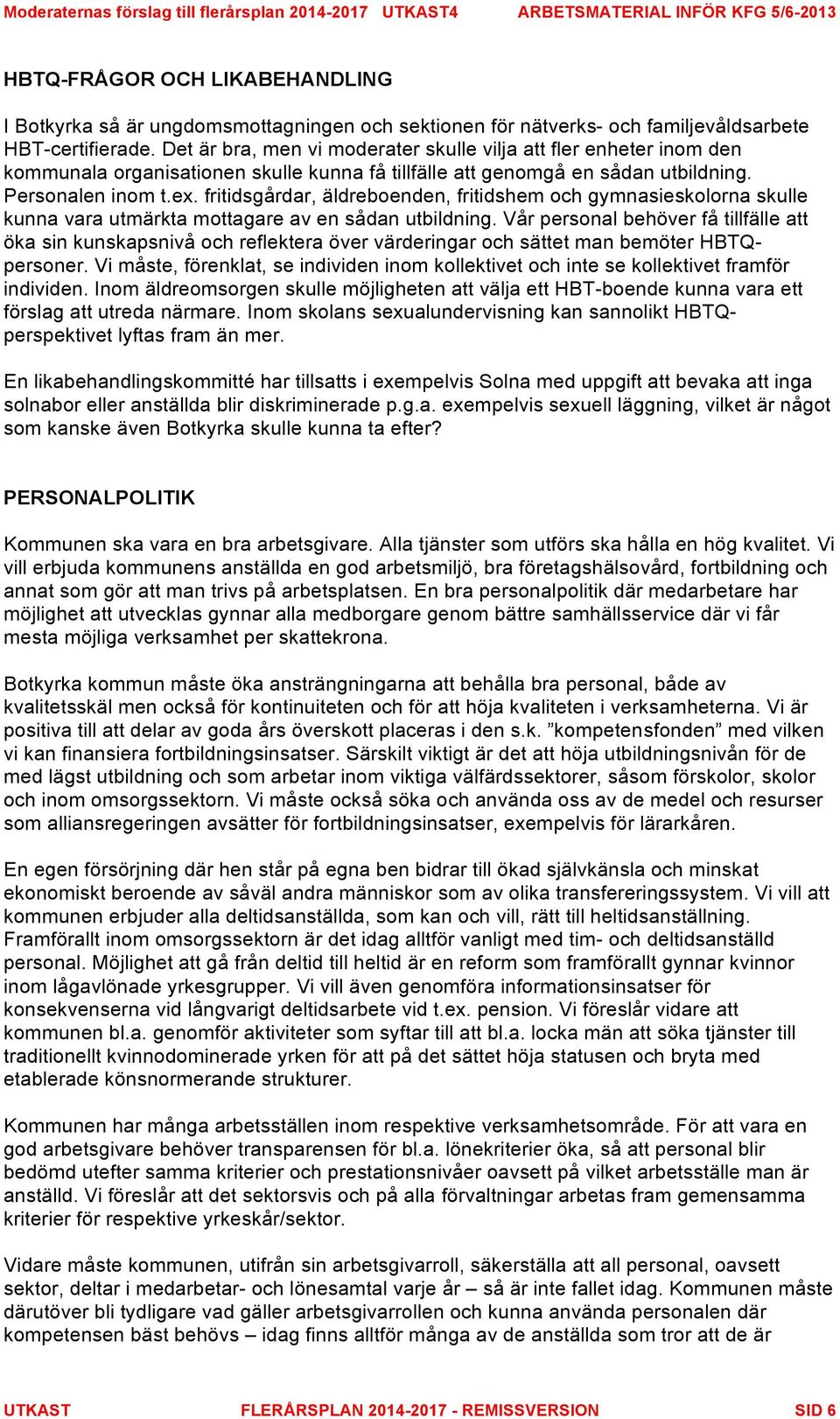 fritidsgårdar, äldreboenden, fritidshem och gymnasieskolorna skulle kunna vara utmärkta mottagare av en sådan utbildning.