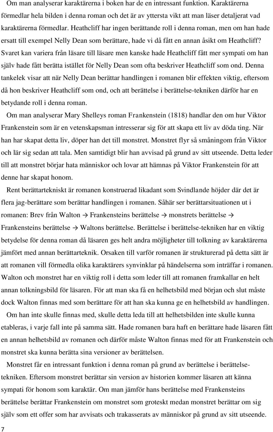 Svaret kan variera från läsare till läsare men kanske hade Heathcliff fått mer sympati om han själv hade fått berätta istället för Nelly Dean som ofta beskriver Heathcliff som ond.