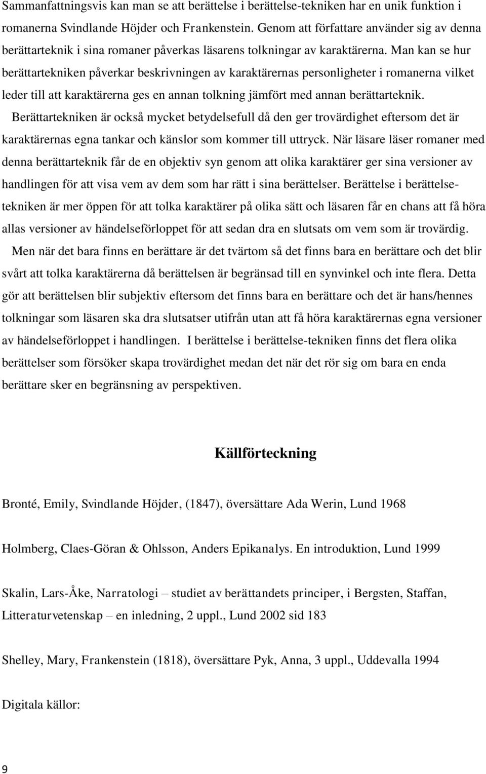 Man kan se hur berättartekniken påverkar beskrivningen av karaktärernas personligheter i romanerna vilket leder till att karaktärerna ges en annan tolkning jämfört med annan berättarteknik.