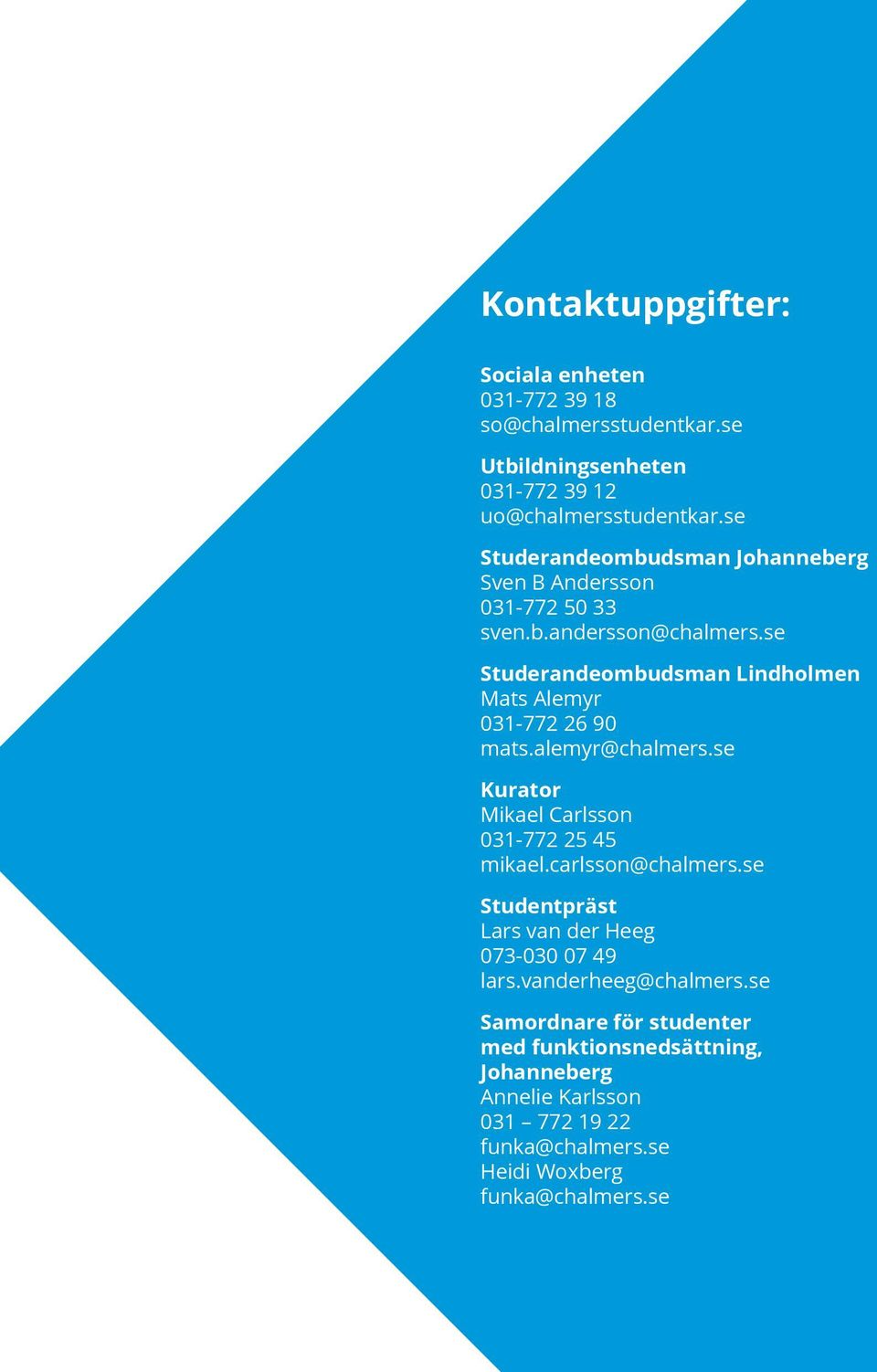 se Studerandeombudsman Lindholmen Mats Alemyr 031-772 26 90 mats.alemyr@chalmers.se Kurator Mikael Carlsson 031-772 25 45 mikael.carlsson@chalmers.