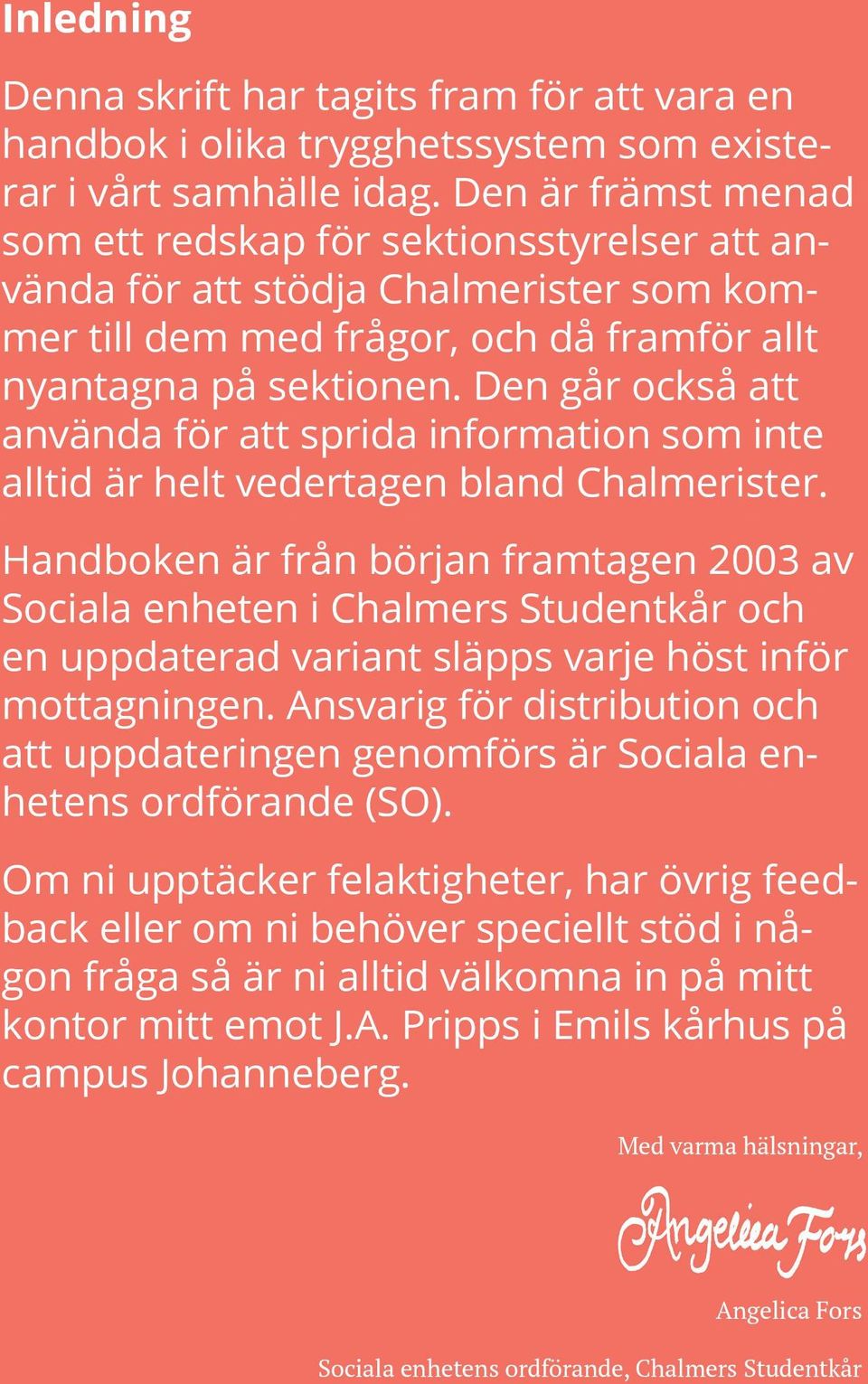 Den går också att använda för att sprida information som inte alltid är helt vedertagen bland Chalmerister.