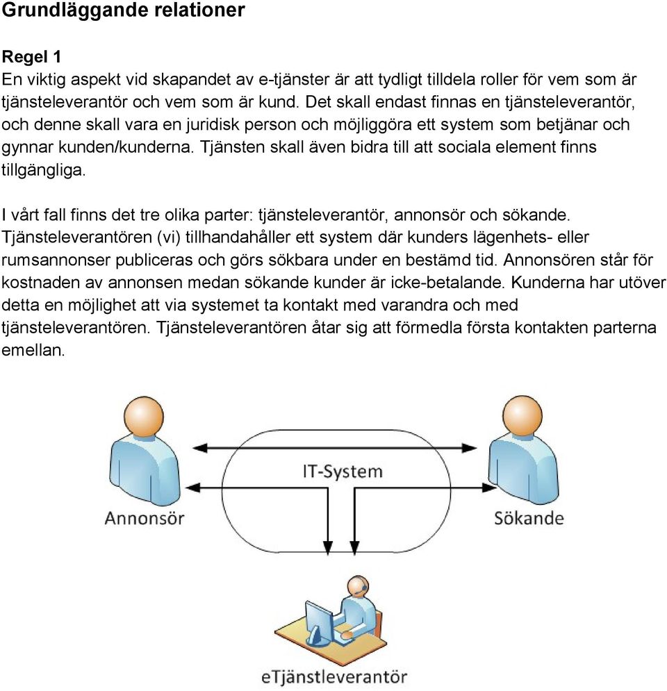 Tjänsten skall även bidra till att sociala element finns tillgängliga. I vårt fall finns det tre olika parter: tjänsteleverantör, ör och sökande.