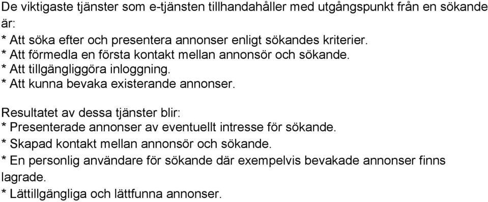 * Att kunna bevaka existerande er. Resultatet av dessa tjänster blir: * Presenterade er av eventuellt intresse för sökande.