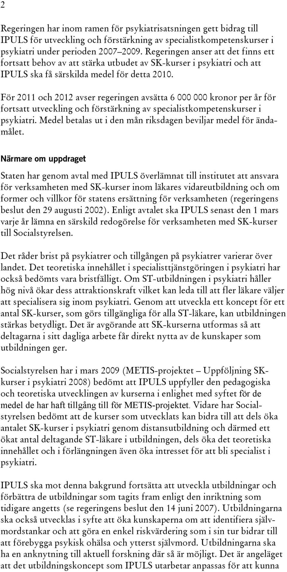 För 2011 och 2012 avser regeringen avsätta 6 000 000 kronor per år för fortsatt utveckling och förstärkning av specialistkompetenskurser i psykiatri.