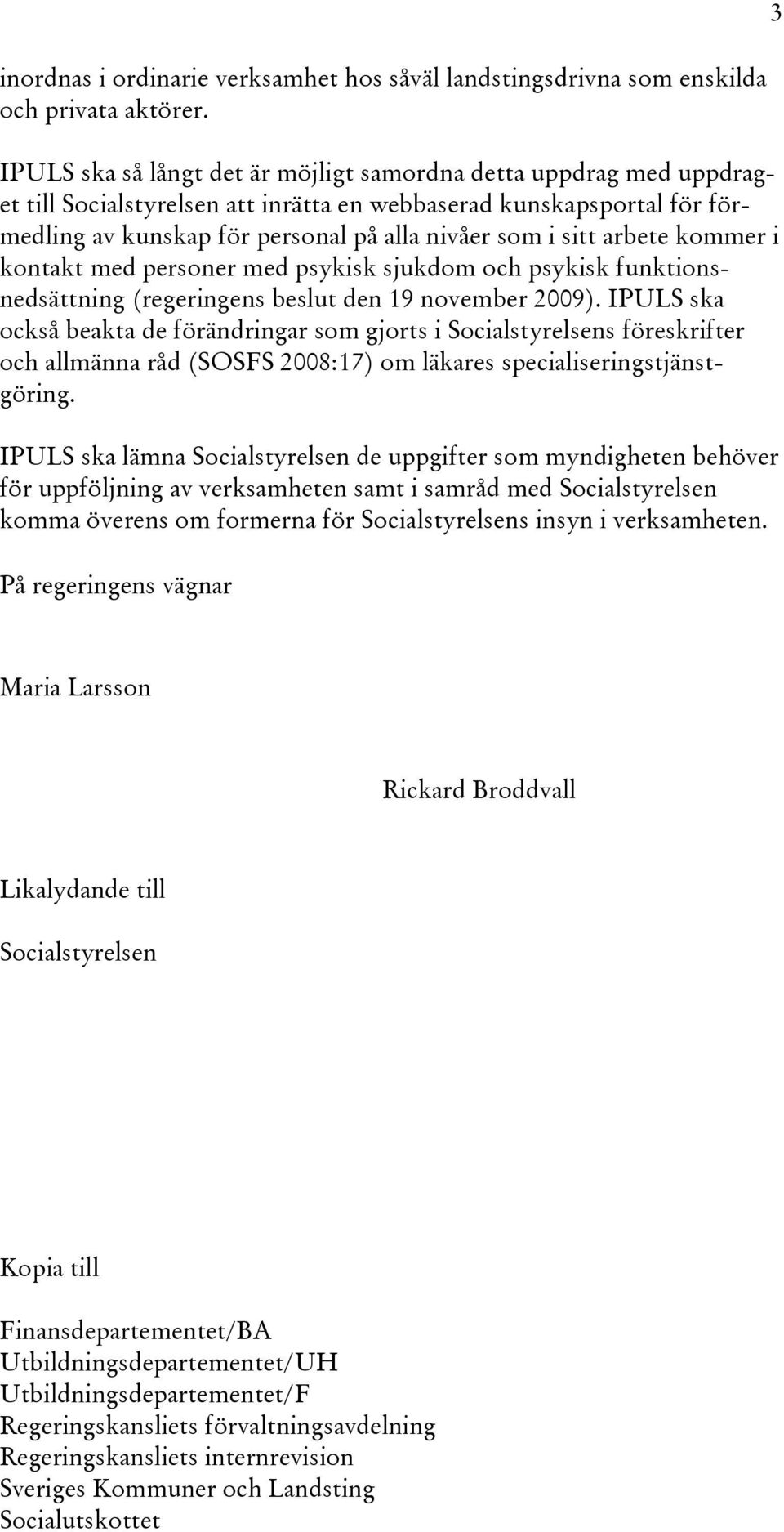 arbete kommer i kontakt med personer med psykisk sjukdom och psykisk funktionsnedsättning (regeringens beslut den 19 november 2009).