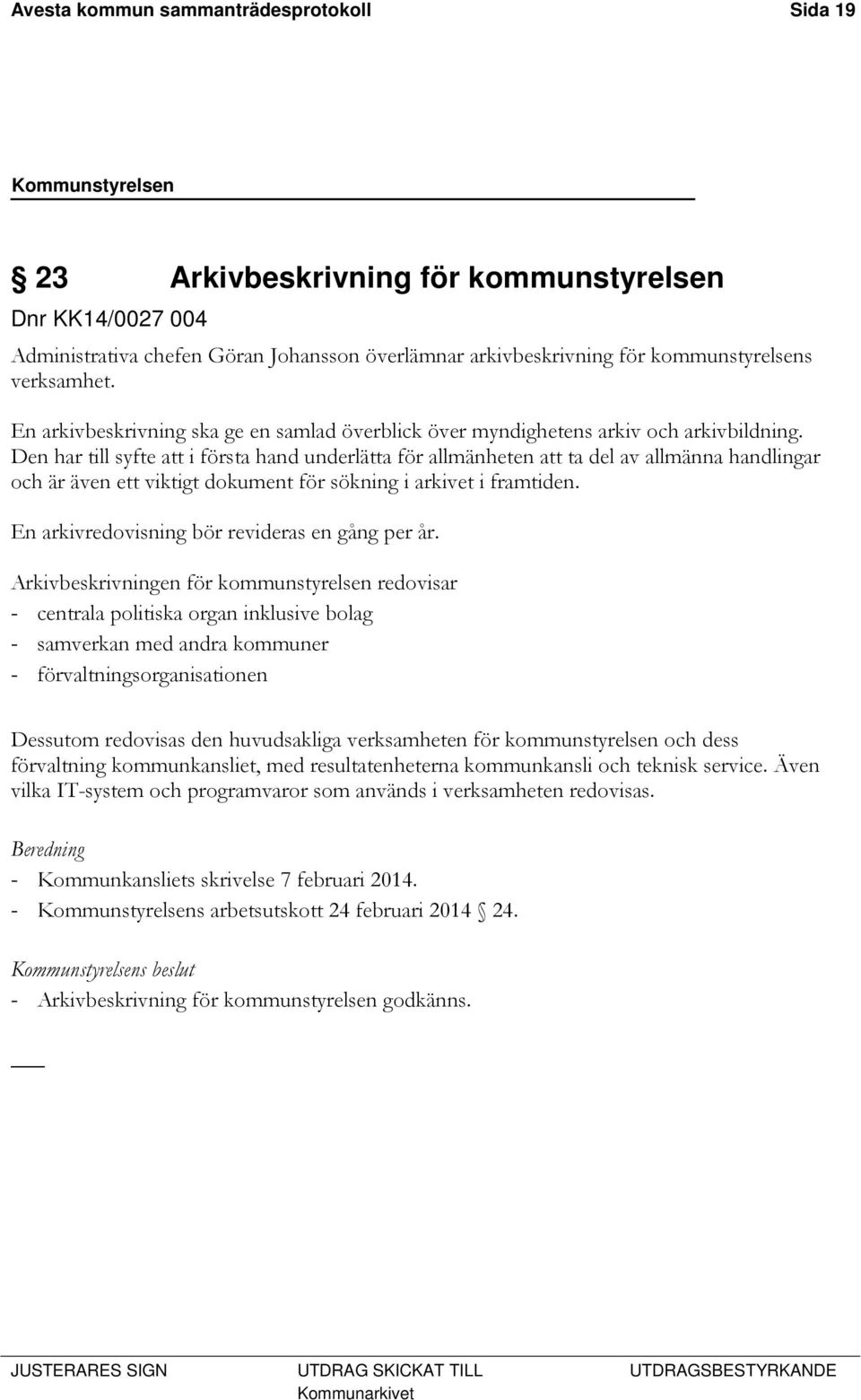 Den har till syfte att i första hand underlätta för allmänheten att ta del av allmänna handlingar och är även ett viktigt dokument för sökning i arkivet i framtiden.