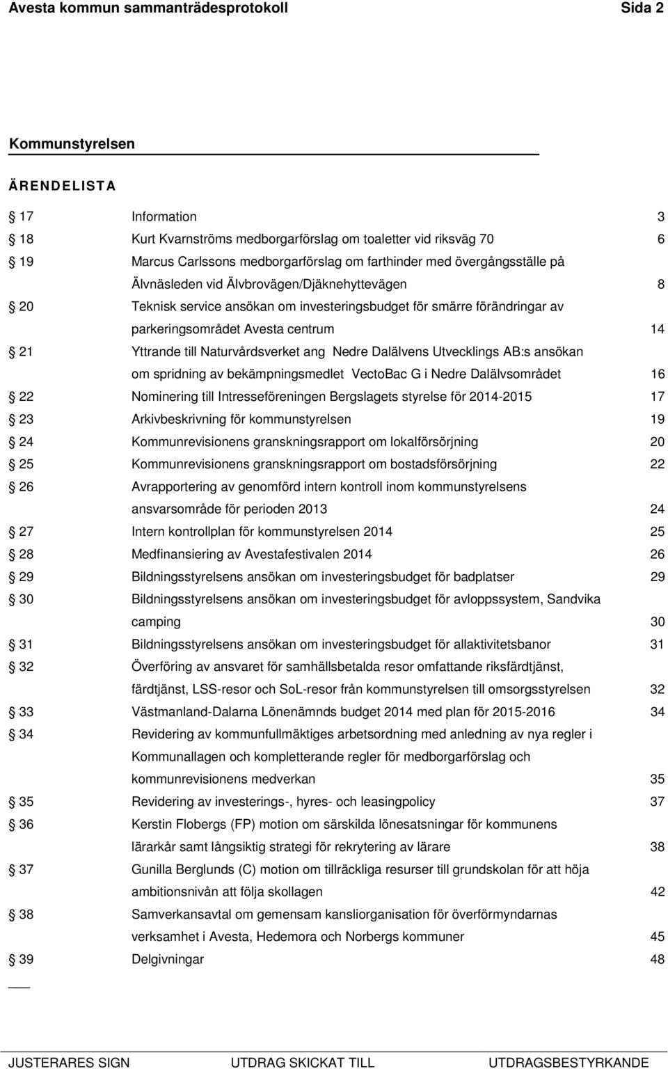 Naturvårdsverket ang Nedre Dalälvens Utvecklings AB:s ansökan om spridning av bekämpningsmedlet VectoBac G i Nedre Dalälvsområdet 16 22 Nominering till Intresseföreningen Bergslagets styrelse för