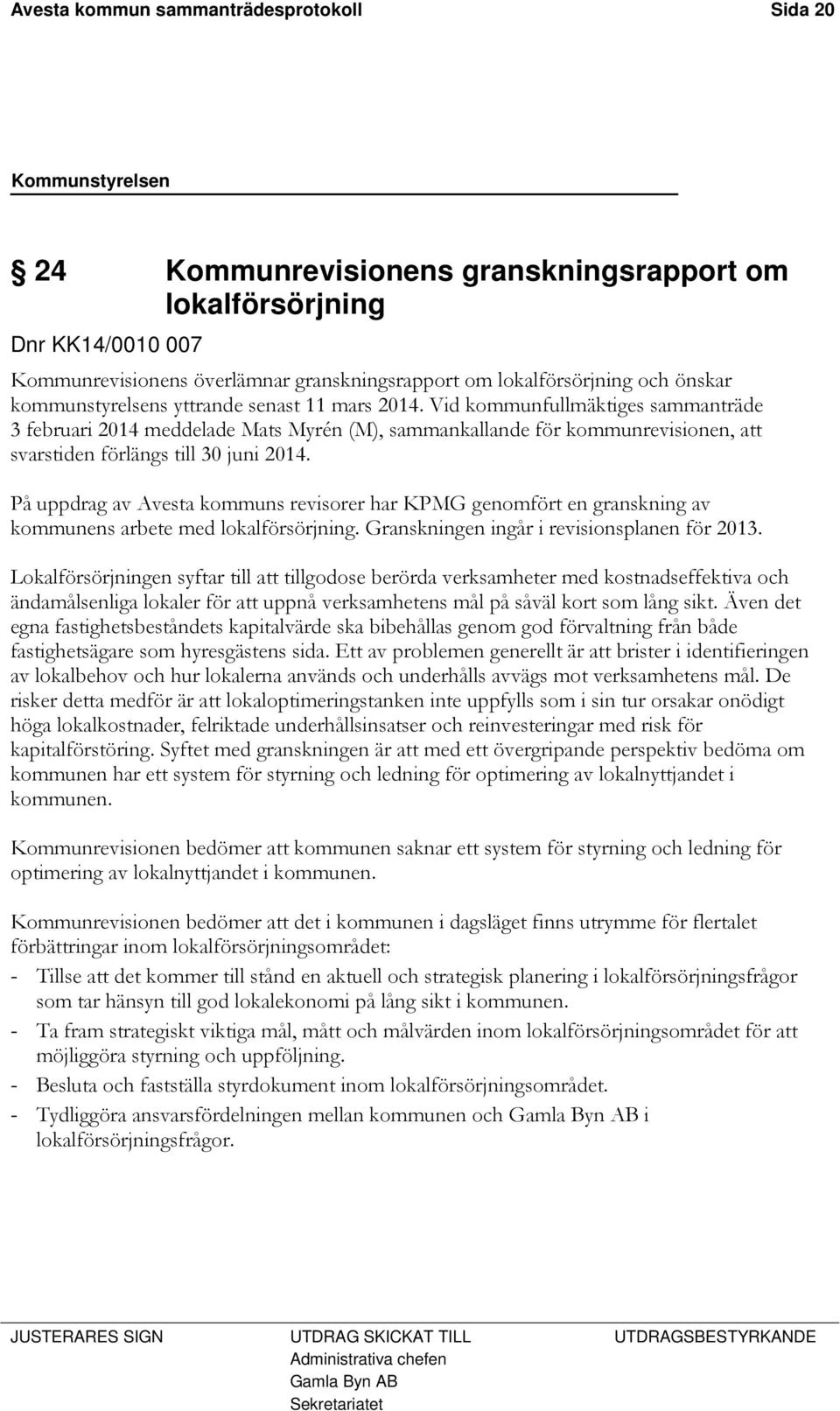 Vid kommunfullmäktiges sammanträde 3 februari 2014 meddelade Mats Myrén (M), sammankallande för kommunrevisionen, att svarstiden förlängs till 30 juni 2014.