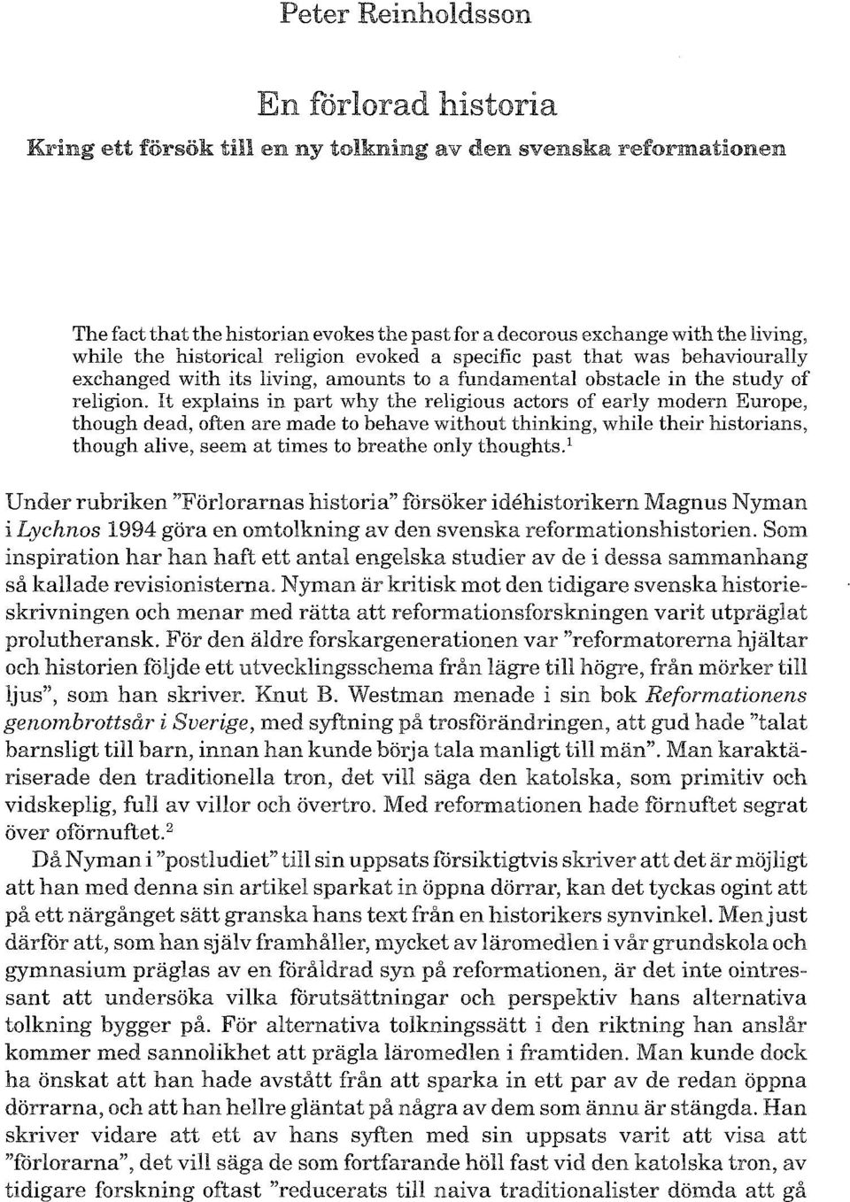 It explains in part why the religious actors of early modern Europe, though dead, often are made to behave without thinking, while their historians, though alive, seem at times to breathe only