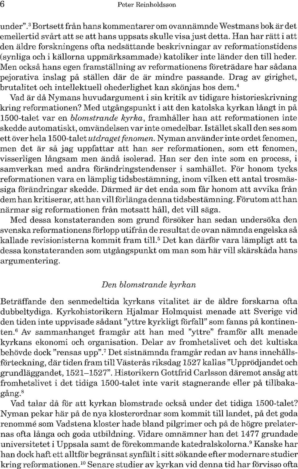 Men också hans egen framställning av reformationens företrädare har sådana pejorativa inslag på ställen där de är mindre passande.