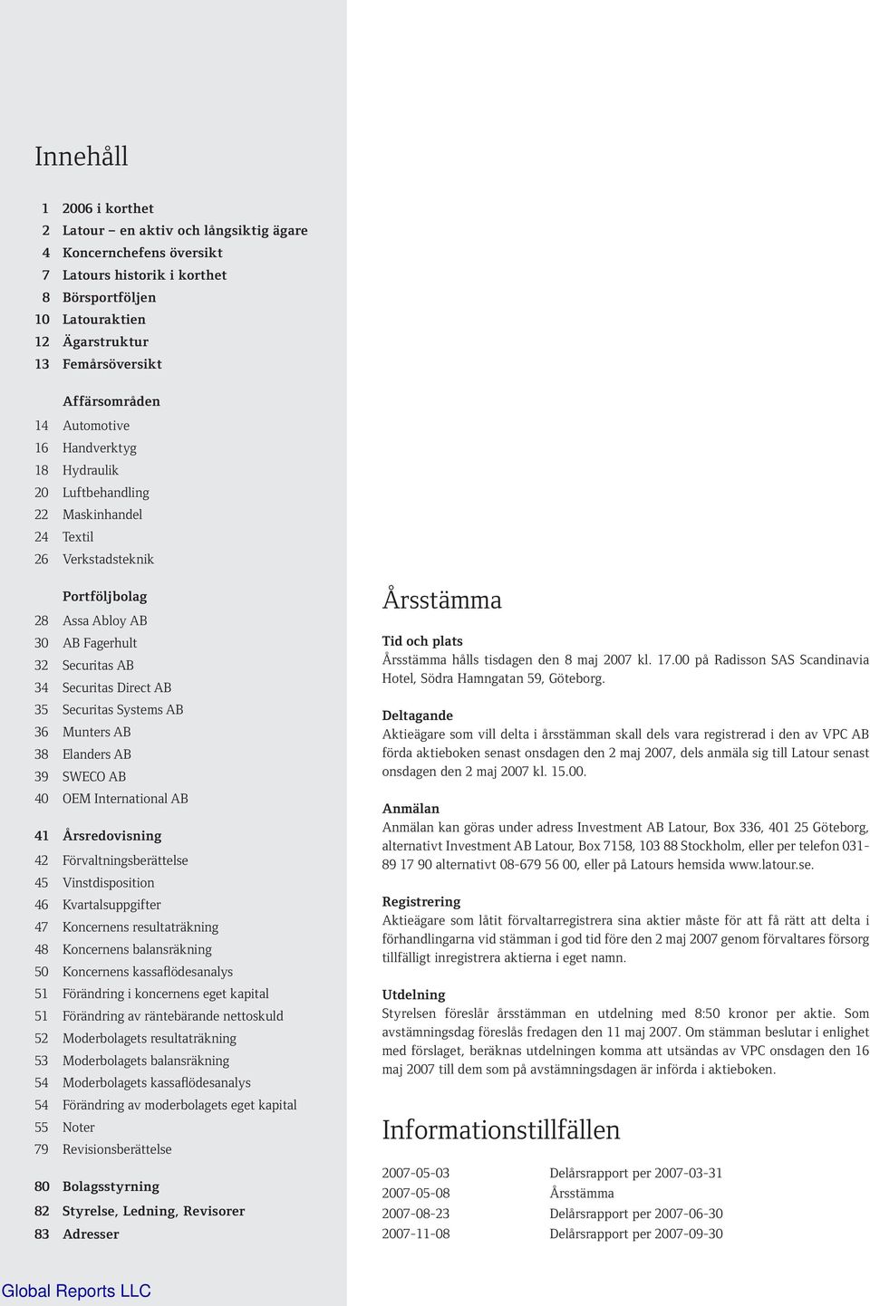 Direct AB 35 Securitas Systems AB 36 Munters AB 38 Elanders AB 39 SWECO AB 40 OEM International AB 41 Årsredovisning 42 Förvaltningsberättelse 45 Vinstdisposition 46 Kvartalsuppgifter 47 Koncernens